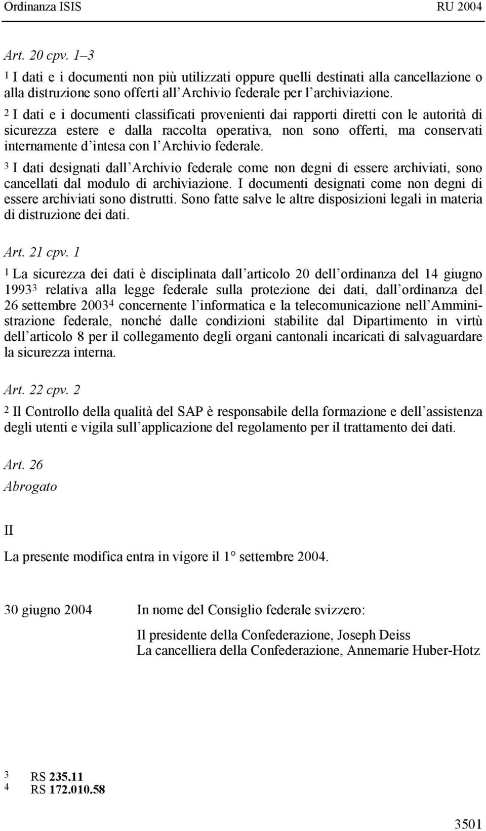 Archivio federale. 3 I dati designati dall Archivio federale come non degni di essere archiviati, sono cancellati dal modulo di archiviazione.