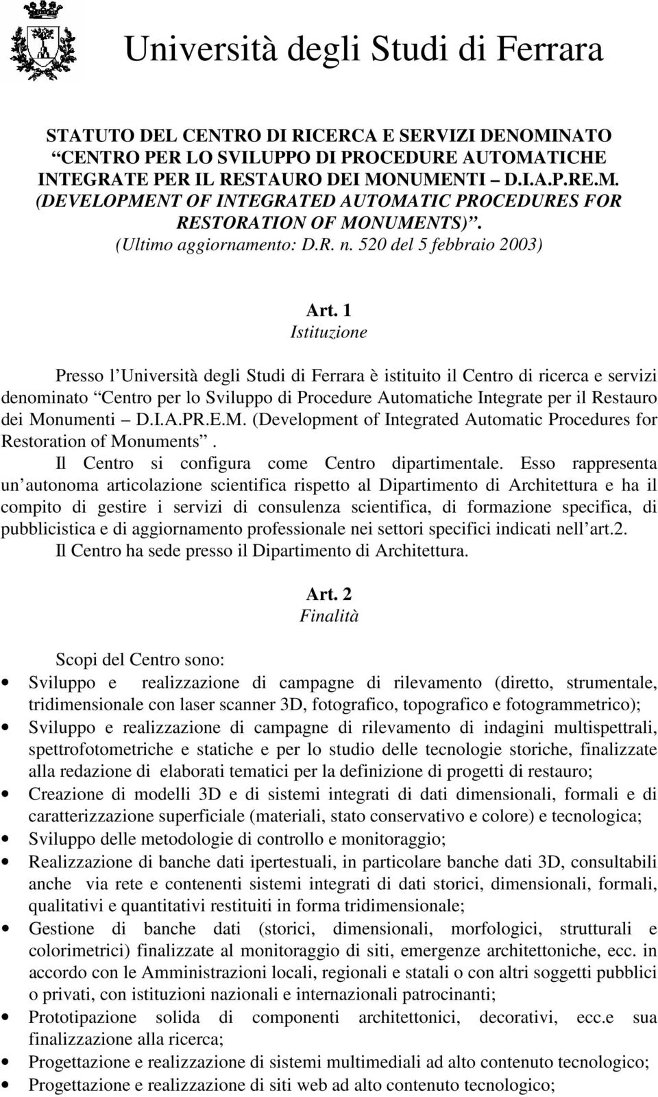 1 Istituzione Presso l Università degli Studi di Ferrara è istituito il Centro di ricerca e servizi denominato Centro per lo Sviluppo di Procedure Automatiche Integrate per il Restauro dei Monumenti