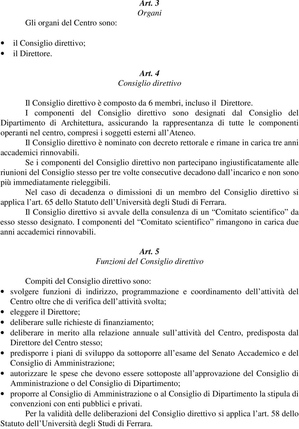 esterni all Ateneo. Il Consiglio direttivo è nominato con decreto rettorale e rimane in carica tre anni accademici rinnovabili.