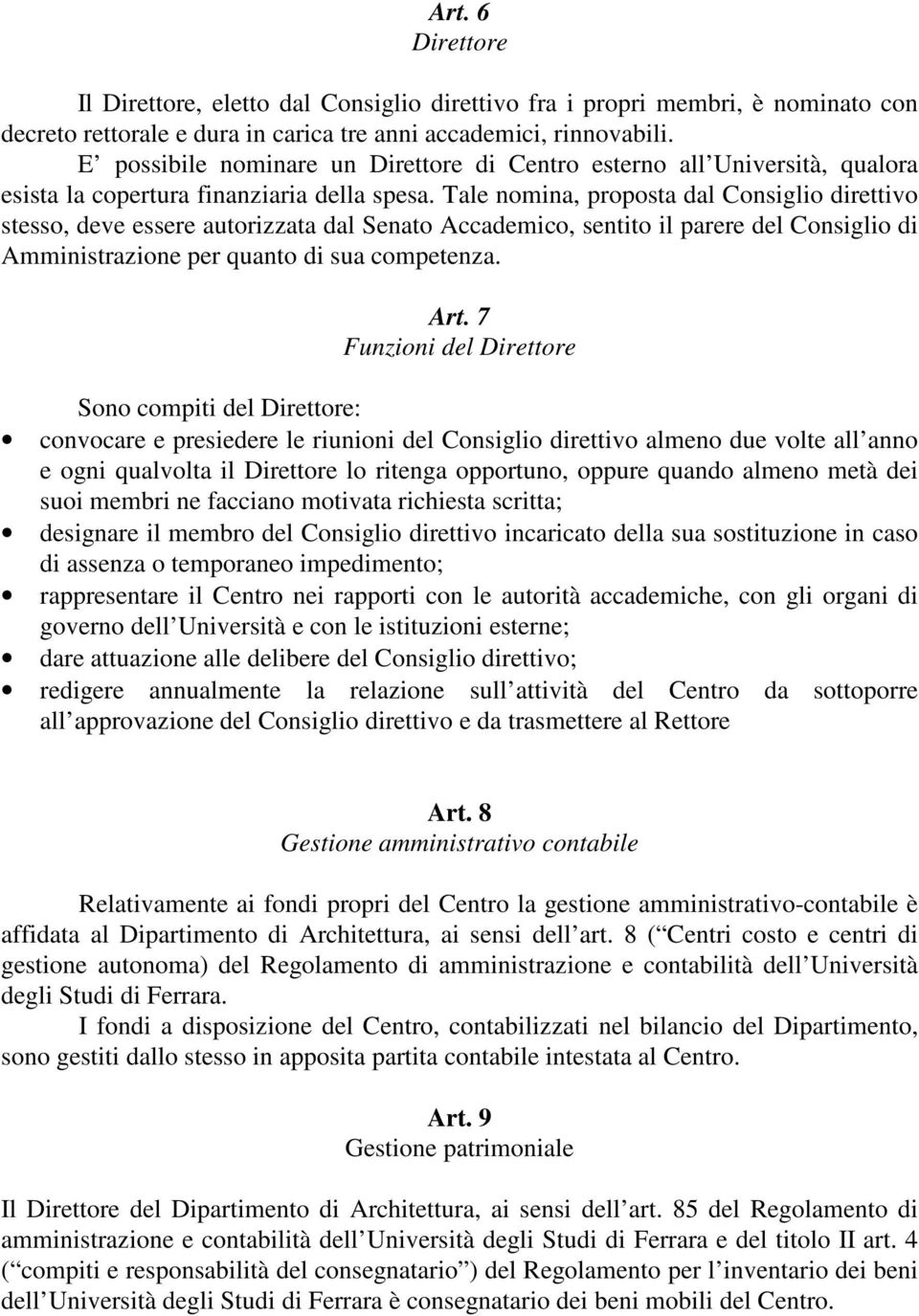 Tale nomina, proposta dal Consiglio direttivo stesso, deve essere autorizzata dal Senato Accademico, sentito il parere del Consiglio di Amministrazione per quanto di sua competenza. Art.