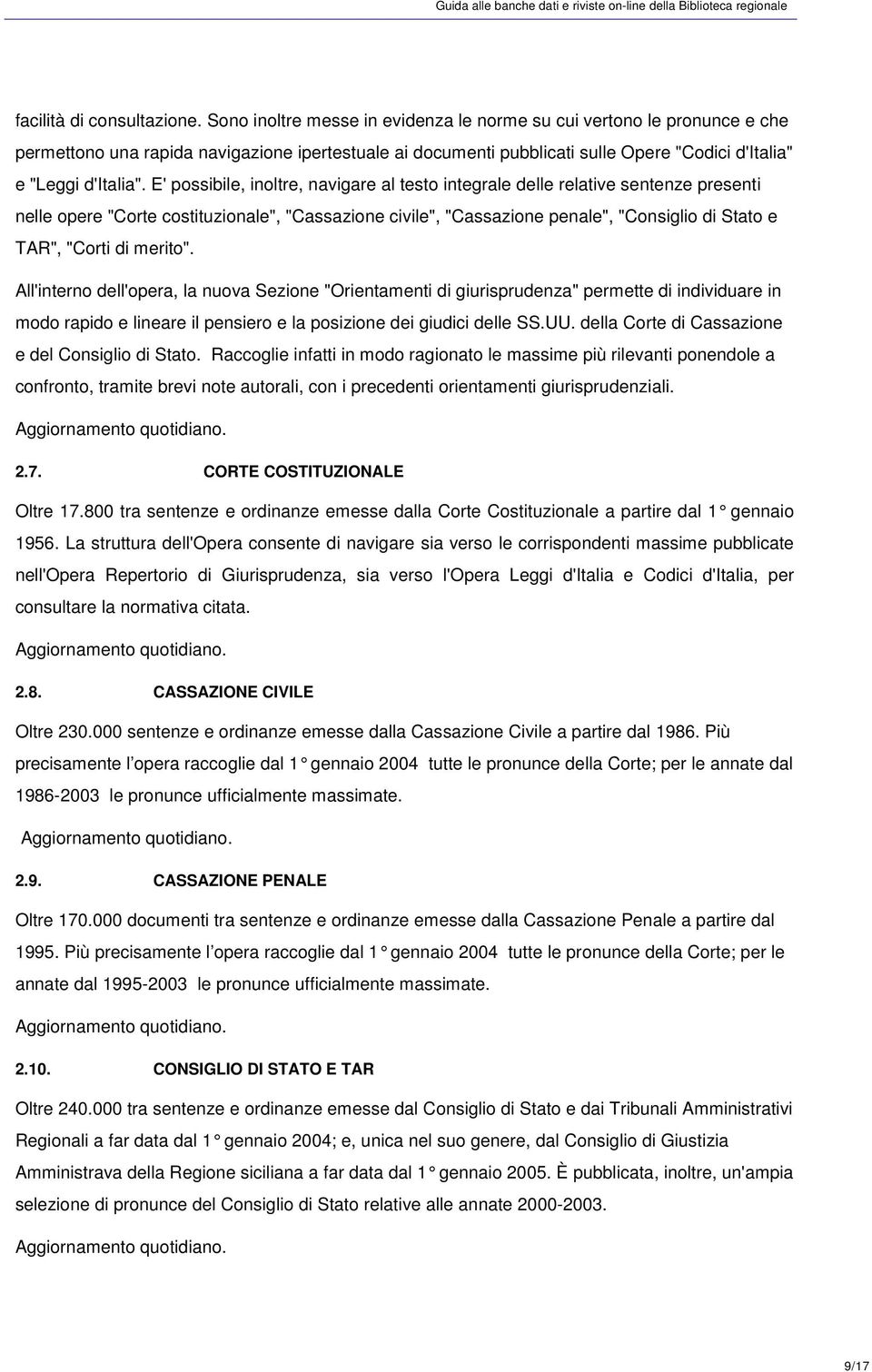 E' possibile, inoltre, navigare al testo integrale delle relative sentenze presenti nelle opere "Corte costituzionale", "Cassazione civile", "Cassazione penale", "Consiglio di Stato e TAR", "Corti di