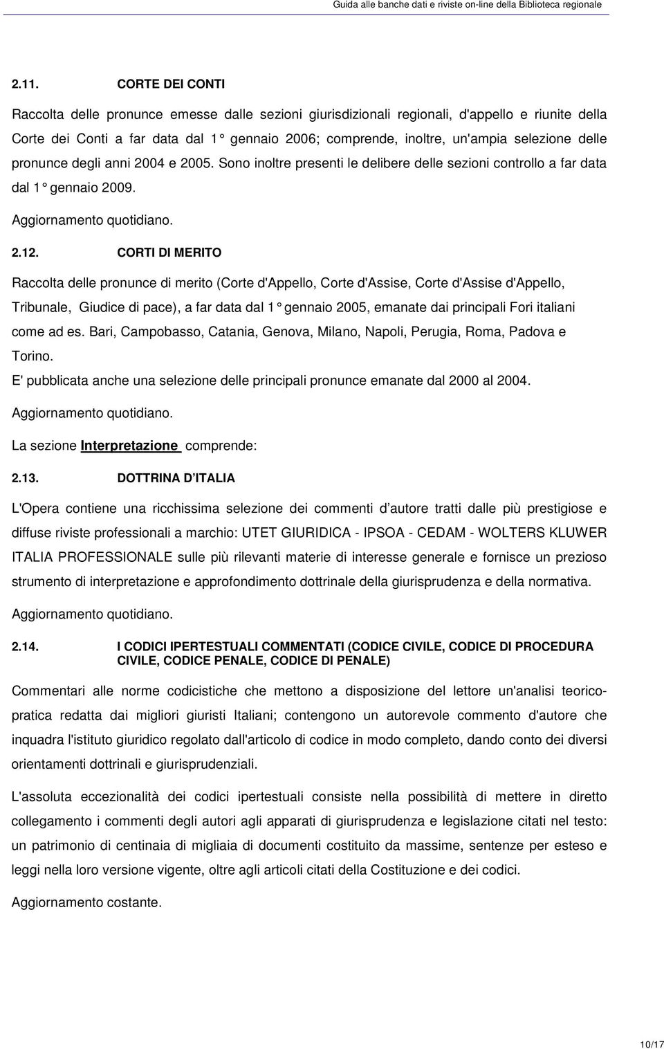 CORTI DI MERITO Raccolta delle pronunce di merito (Corte d'appello, Corte d'assise, Corte d'assise d'appello, Tribunale, Giudice di pace), a far data dal 1 gen naio 2005, emanate dai principali Fori