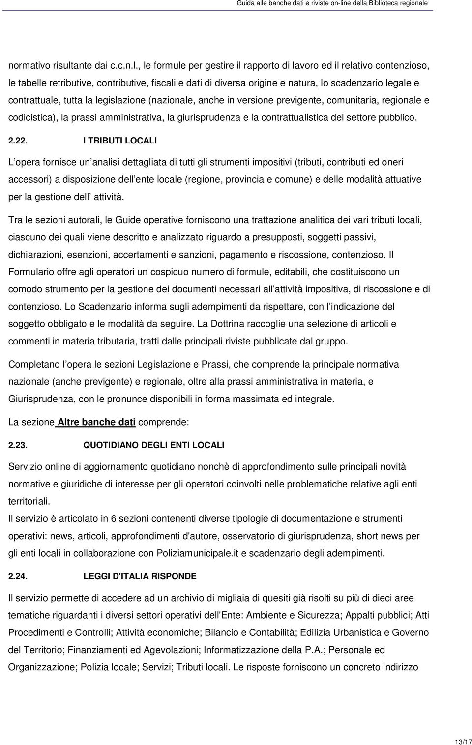 , le formule per gestire il rapporto di lavoro ed il relativo contenzioso, le tabelle retributive, contributive, fiscali e dati di diversa origine e natura, lo scadenzario legale e contrattuale,