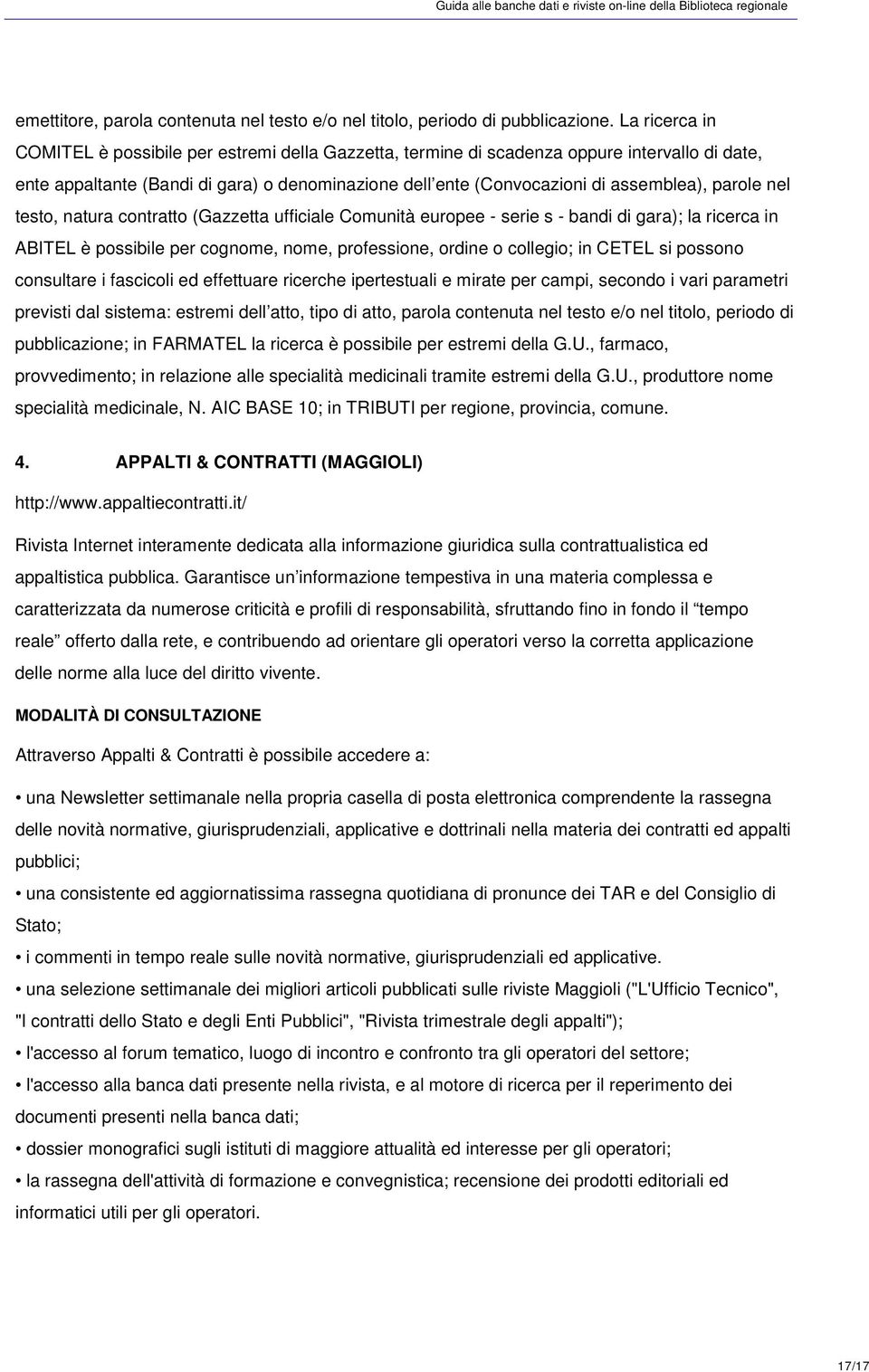 parole nel testo, natura contratto (Gazzetta ufficiale Comunità europee - serie s - bandi di gara); la ricerca in ABITEL è possibile per cognome, nome, professione, ordine o collegio; in CETEL si