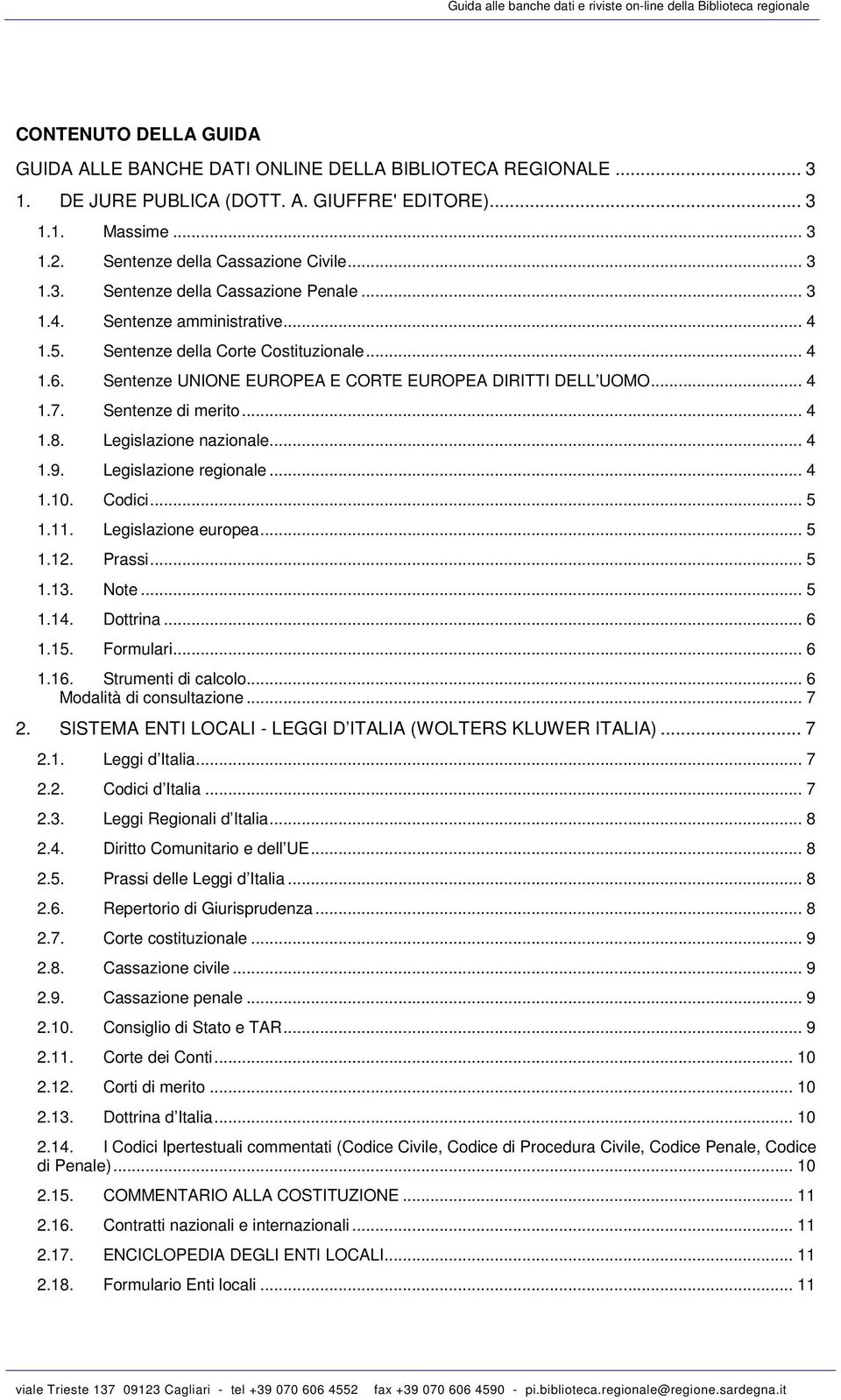 Legislazione nazionale... 4 1.9. Legislazione regionale... 4 1.10. Codici... 5 1.11. Legislazione europea... 5 1.12. Prassi... 5 1.13. Note... 5 1.14. Dottrina... 6 1.15. Formulari... 6 1.16.