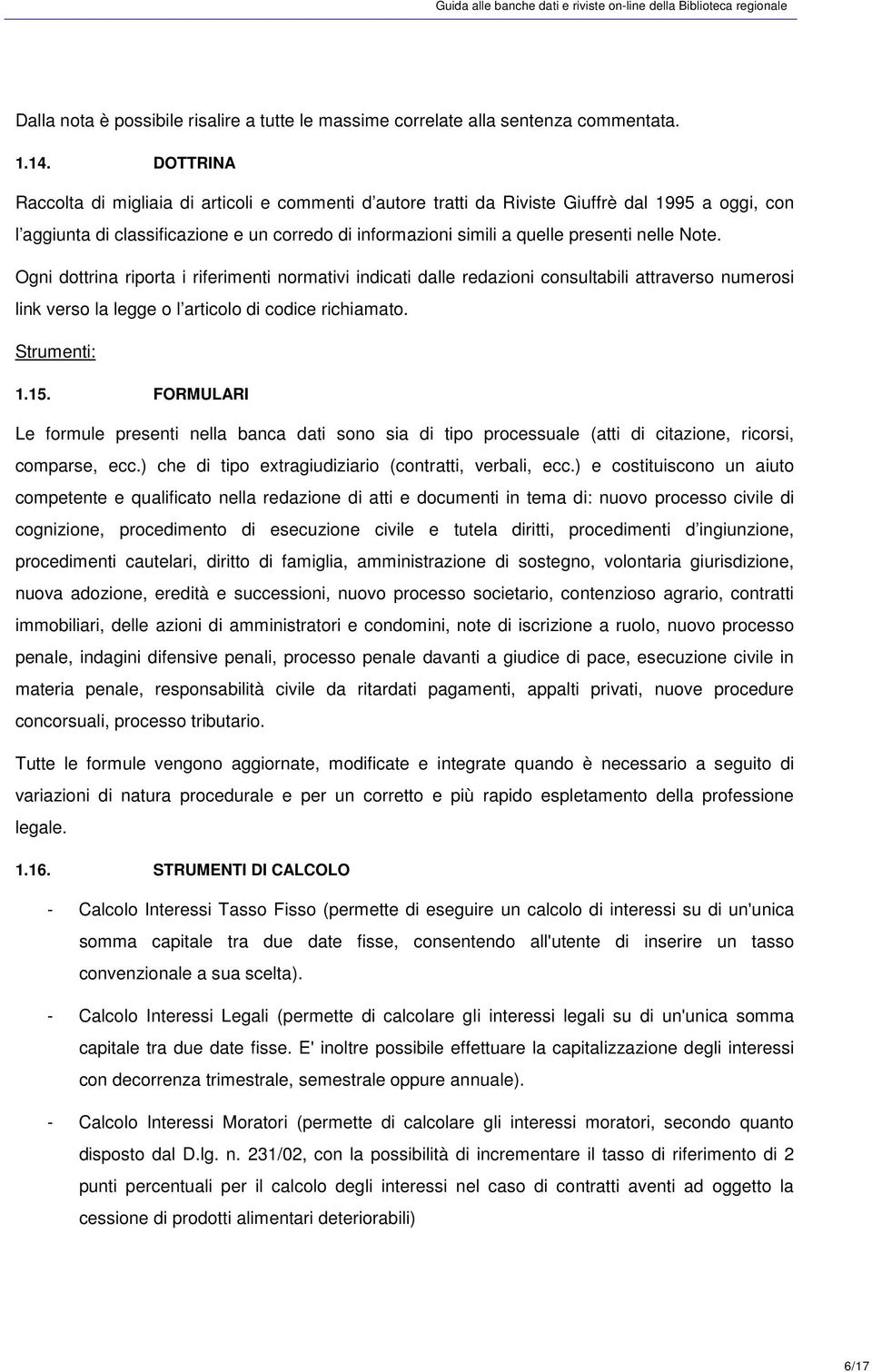 Note. Ogni dottrina riporta i riferimenti normativi indicati dalle redazioni consultabili attraverso numerosi link verso la legge o l articolo di codice richiamato. Strumenti: 1.15.