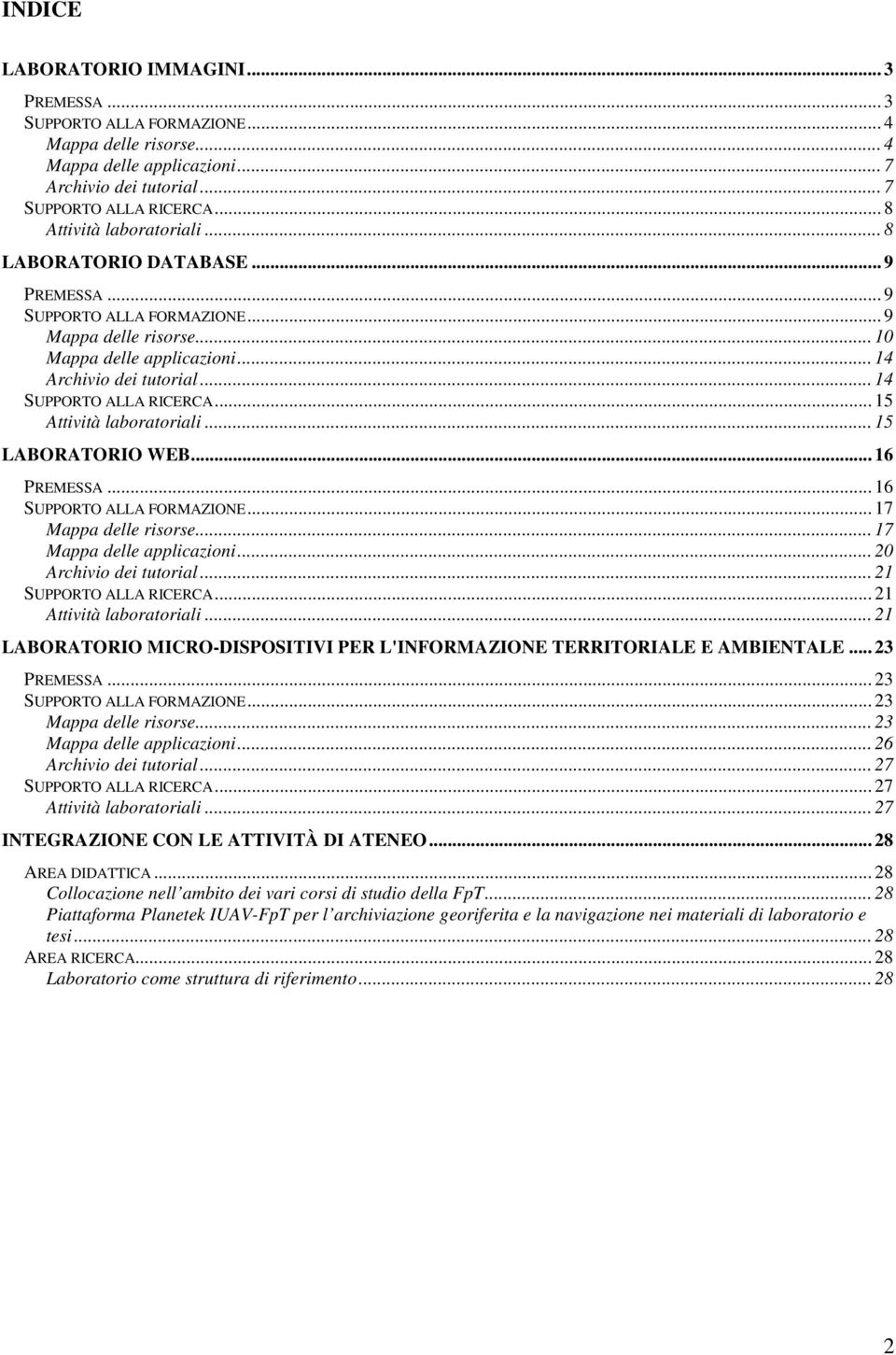 .. 14 SUPPORTO ALLA RICERCA... 15 Attività laboratoriali... 15 LABORATORIO WEB... 16 PREMESSA... 16 SUPPORTO ALLA FORMAZIONE... 17 Mappa delle risorse... 17 Mappa delle applicazioni.