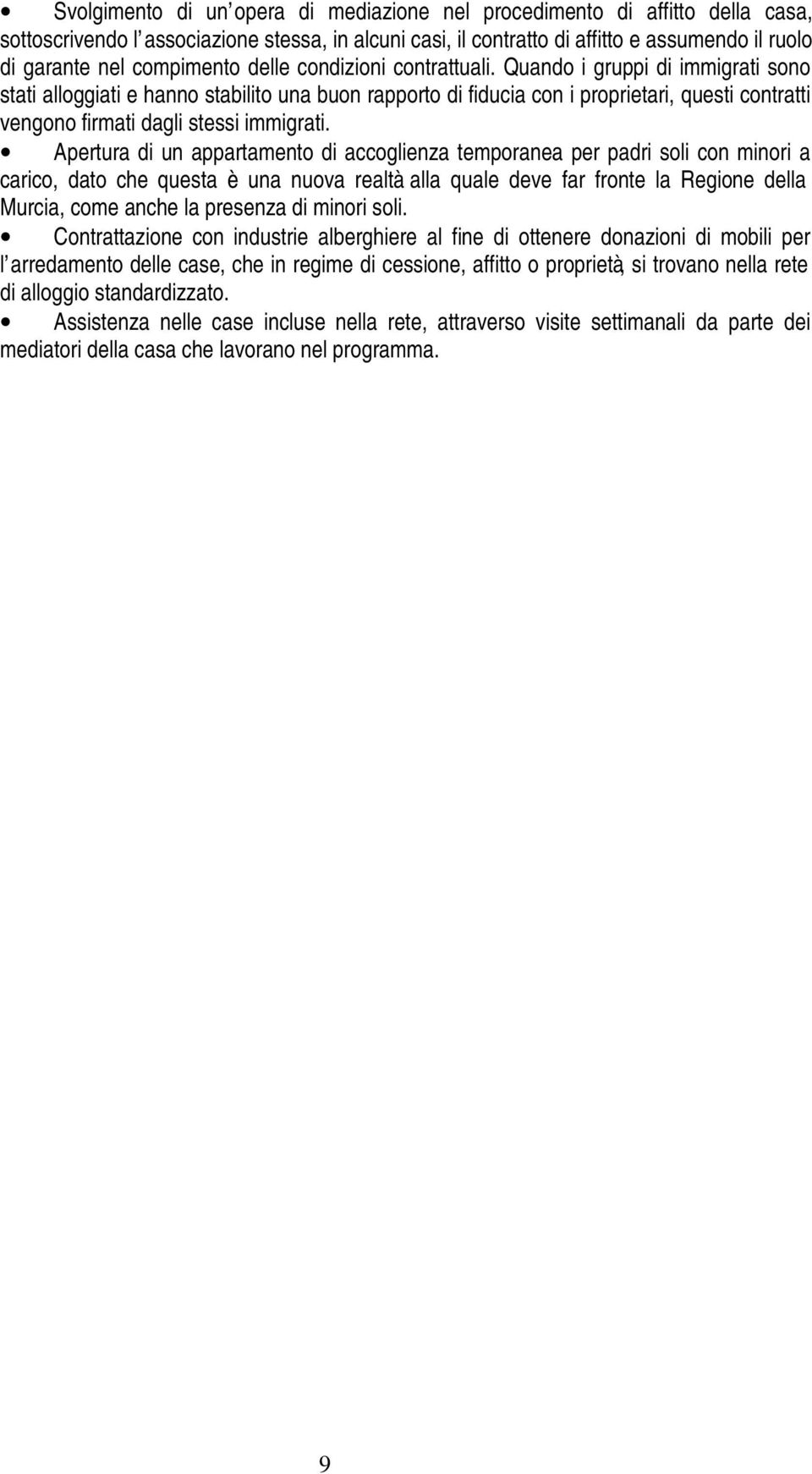 Quando i gruppi di immigrati sono stati alloggiati e hanno stabilito una buon rapporto di fiducia con i proprietari, questi contratti vengono firmati dagli stessi immigrati.