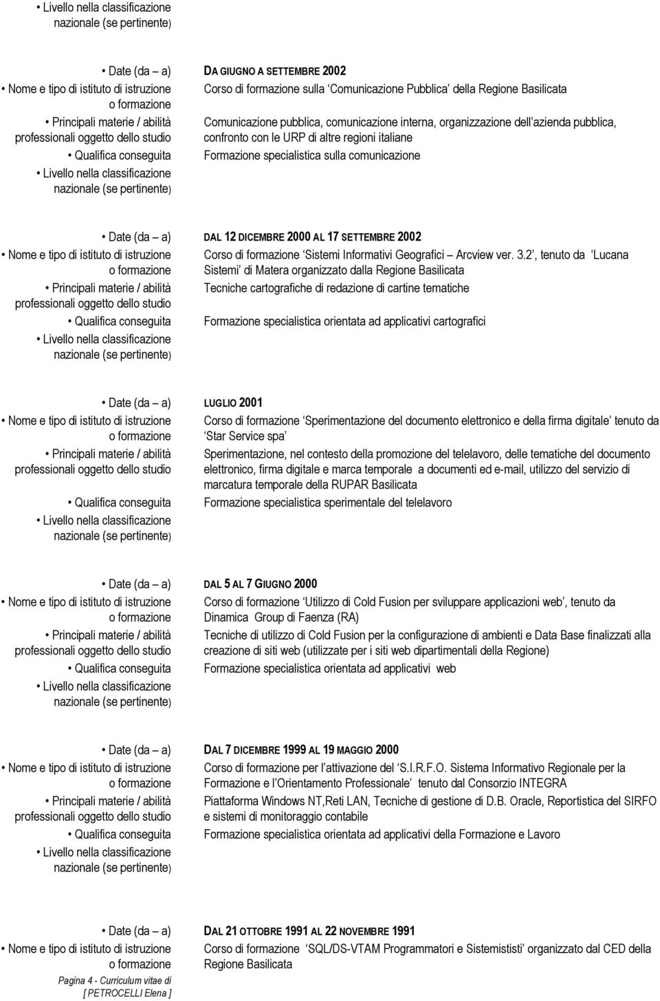 12 DICEMBRE 2000 AL 17 SETTEMBRE 2002 Nome e tipo di istituto di istruzione Corso di formazione Sistemi Informativi Geografici Arcview ver. 3.