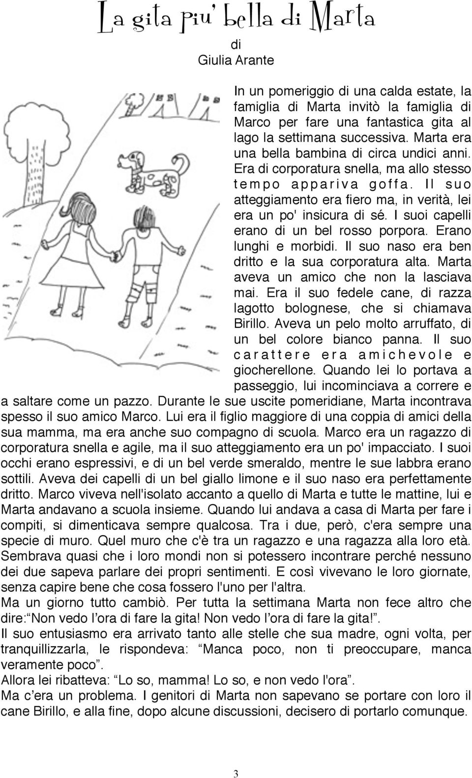 I suoi capelli erano di un bel rosso porpora. Erano lunghi e morbidi. Il suo naso era ben dritto e la sua corporatura alta. Marta aveva un amico che non la lasciava mai.