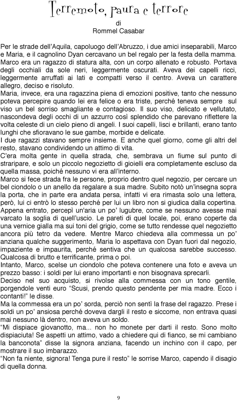 Aveva dei capelli ricci, leggermente arruffati ai lati e compatti verso il centro. Aveva un carattere allegro, deciso e risoluto.