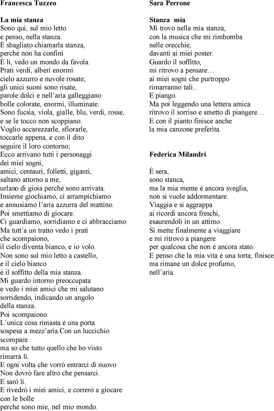 Sono fucsia, viola, gialle, blu, verdi, rosse, e se le tocco non scoppiano.