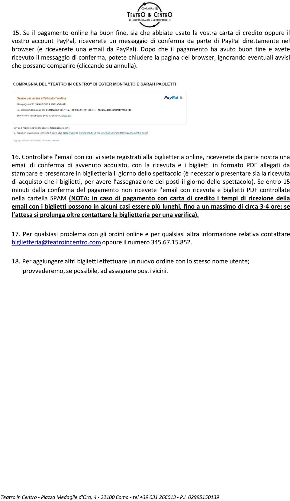 Dopo che il pagamento ha avuto buon fine e avete ricevuto il messaggio di conferma, potete chiudere la pagina del browser, ignorando eventuali avvisi che possano comparire (cliccando su annulla). 16.