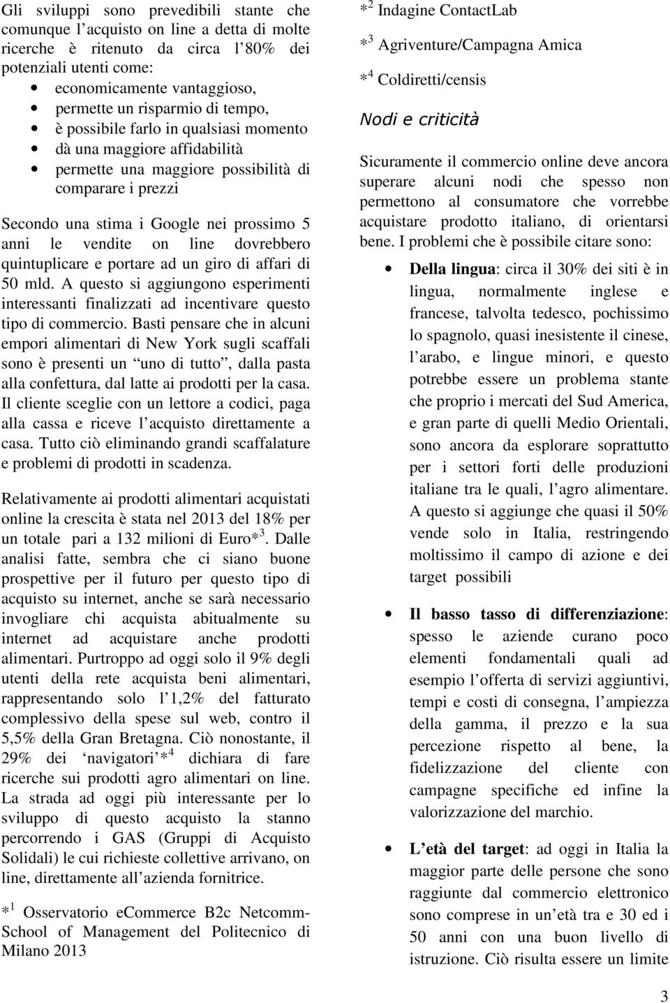 dovrebbero quintuplicare e portare ad un giro di affari di 50 mld. A questo si aggiungono esperimenti interessanti finalizzati ad incentivare questo tipo di commercio.