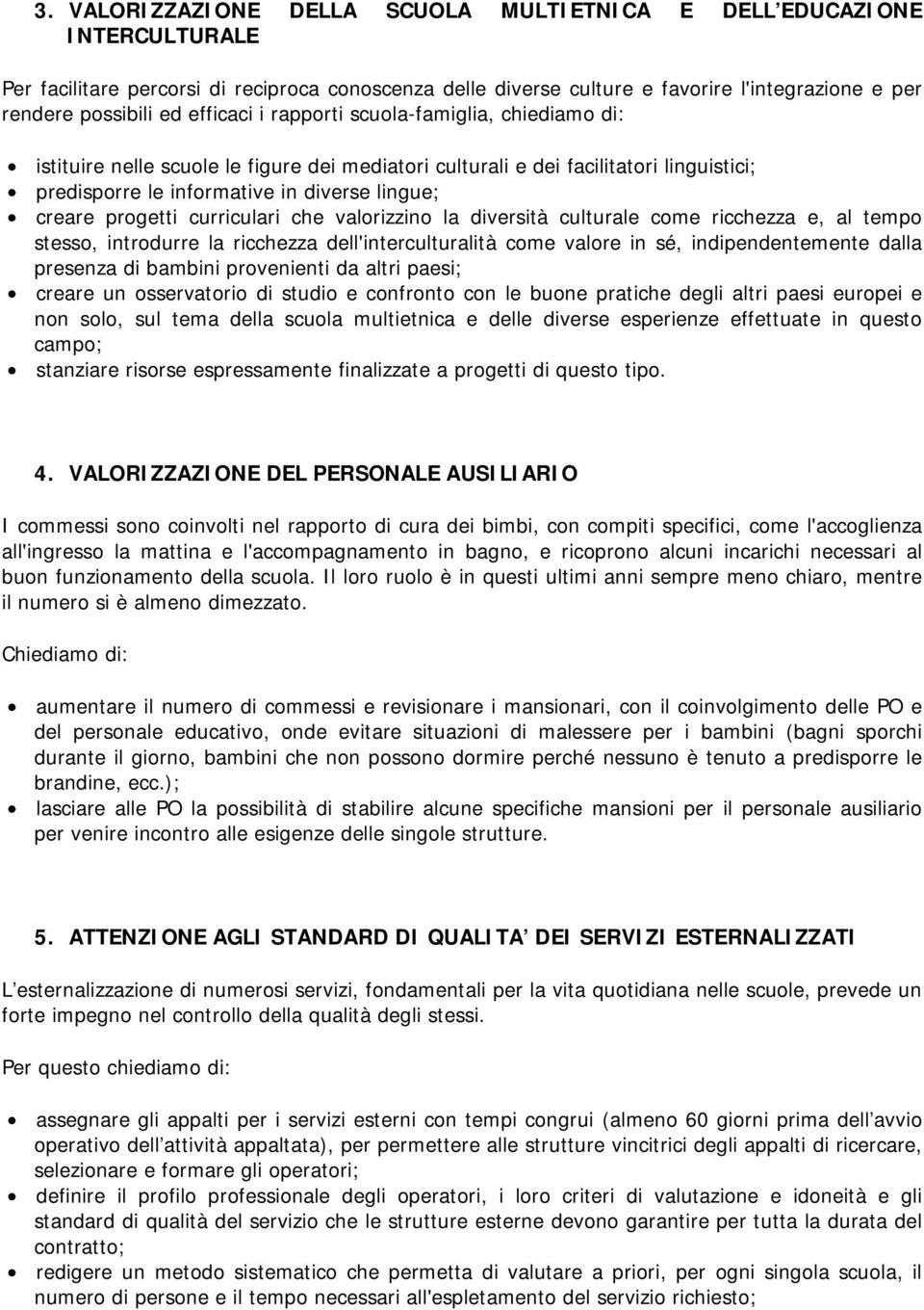 progetti curriculari che valorizzino la diversità culturale come ricchezza e, al tempo stesso, introdurre la ricchezza dell'interculturalità come valore in sé, indipendentemente dalla presenza di