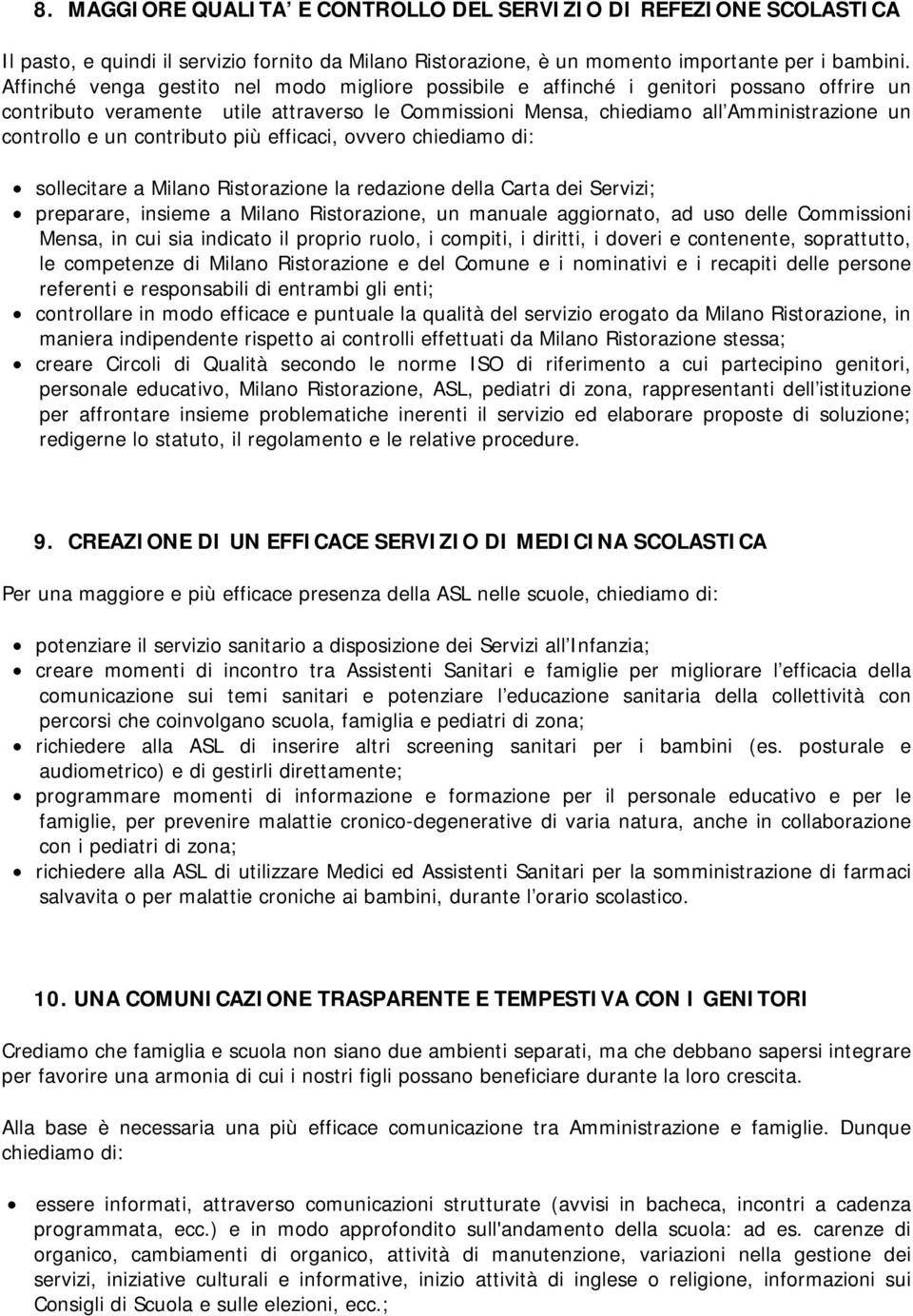 contributo più efficaci, ovvero chiediamo di: sollecitare a Milano Ristorazione la redazione della Carta dei Servizi; preparare, insieme a Milano Ristorazione, un manuale aggiornato, ad uso delle