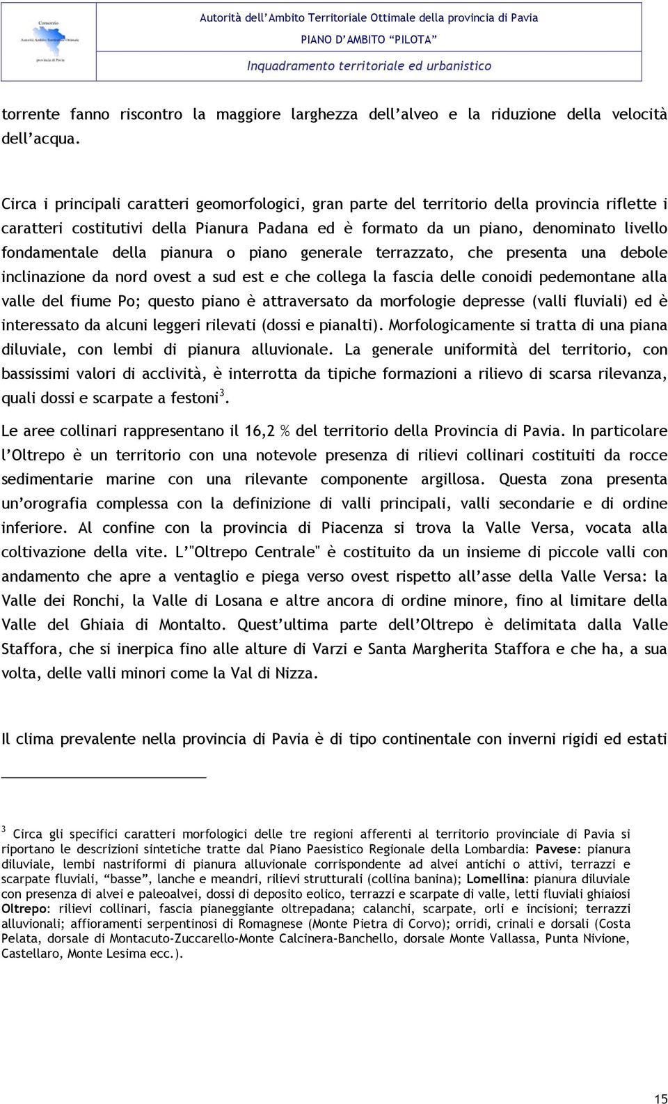 della pianura o piano generale terrazzato, che presenta una debole inclinazione da nord ovest a sud est e che collega la fascia delle conoidi pedemontane alla valle del fiume Po; questo piano è