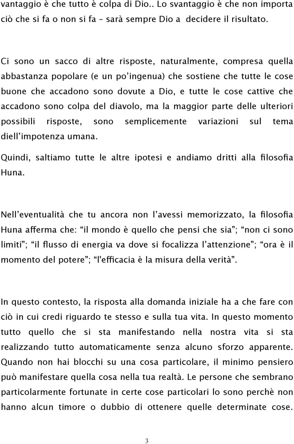 che accadono sono colpa del diavolo, ma la maggior parte delle ulteriori possibili risposte, sono semplicemente variazioni sul tema diell impotenza umana.