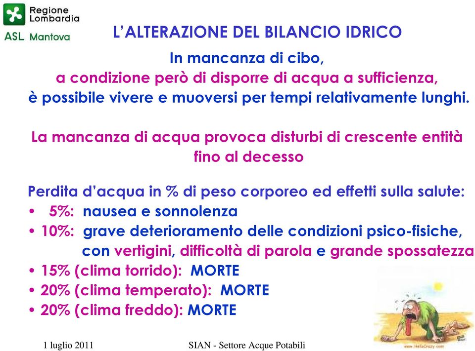 La mancanza di acqua provoca disturbi di crescente entità fino al decesso Perdita d acqua in % di peso corporeo ed effetti sulla salute: 5%:
