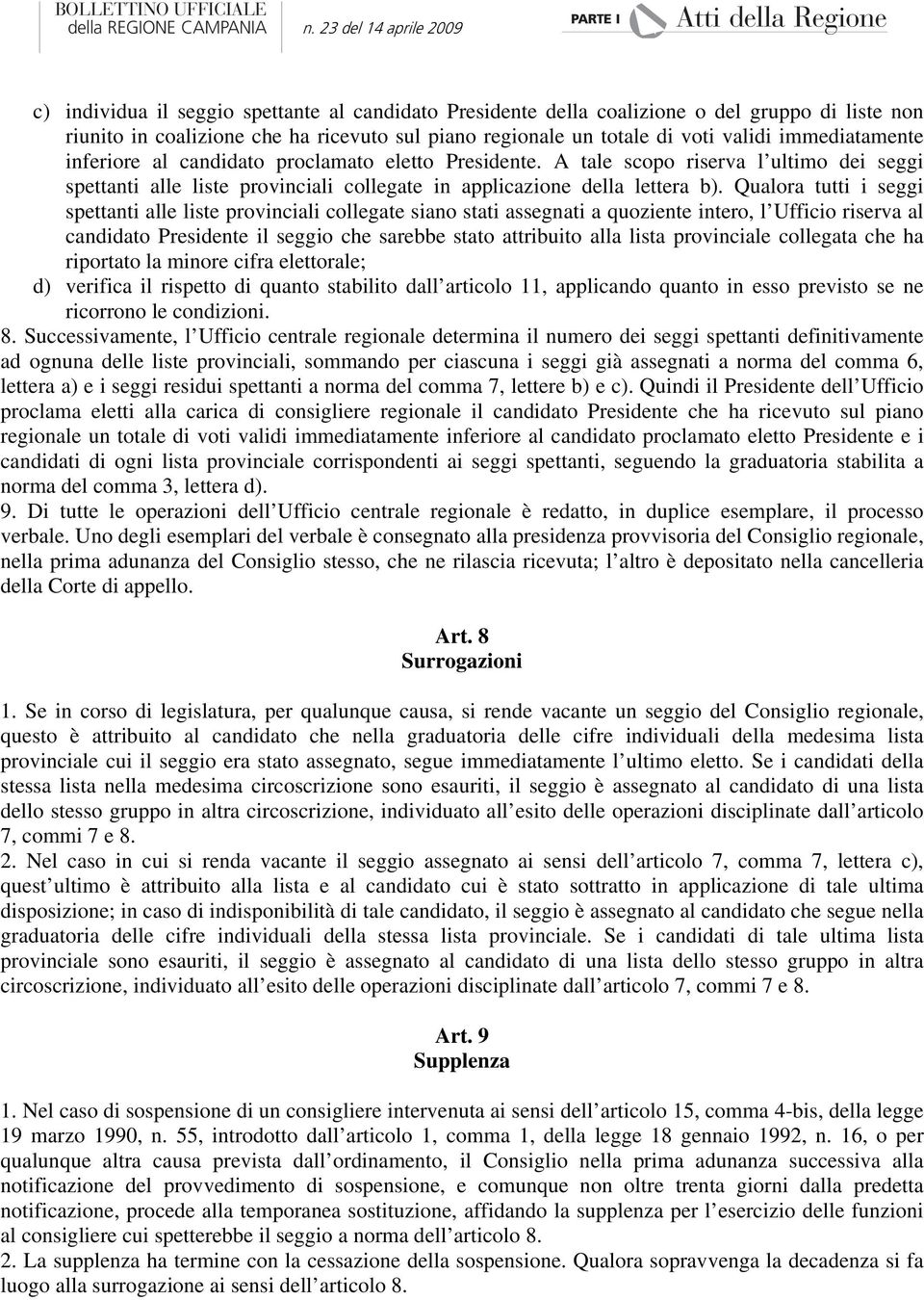 Qualora tutti i seggi spettanti alle liste provinciali collegate siano stati assegnati a quoziente intero, l Ufficio riserva al candidato Presidente il seggio che sarebbe stato attribuito alla lista