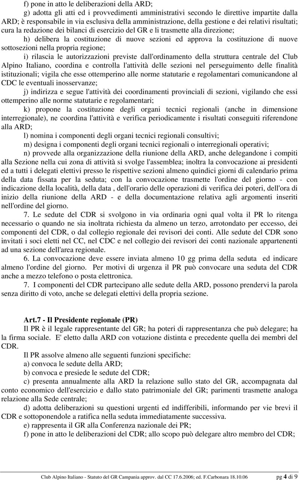 sottosezioni nella propria regione; i) rilascia le autorizzazioni previste dall'ordinamento della struttura centrale del Club Alpino Italiano, coordina e controlla l'attività delle sezioni nel