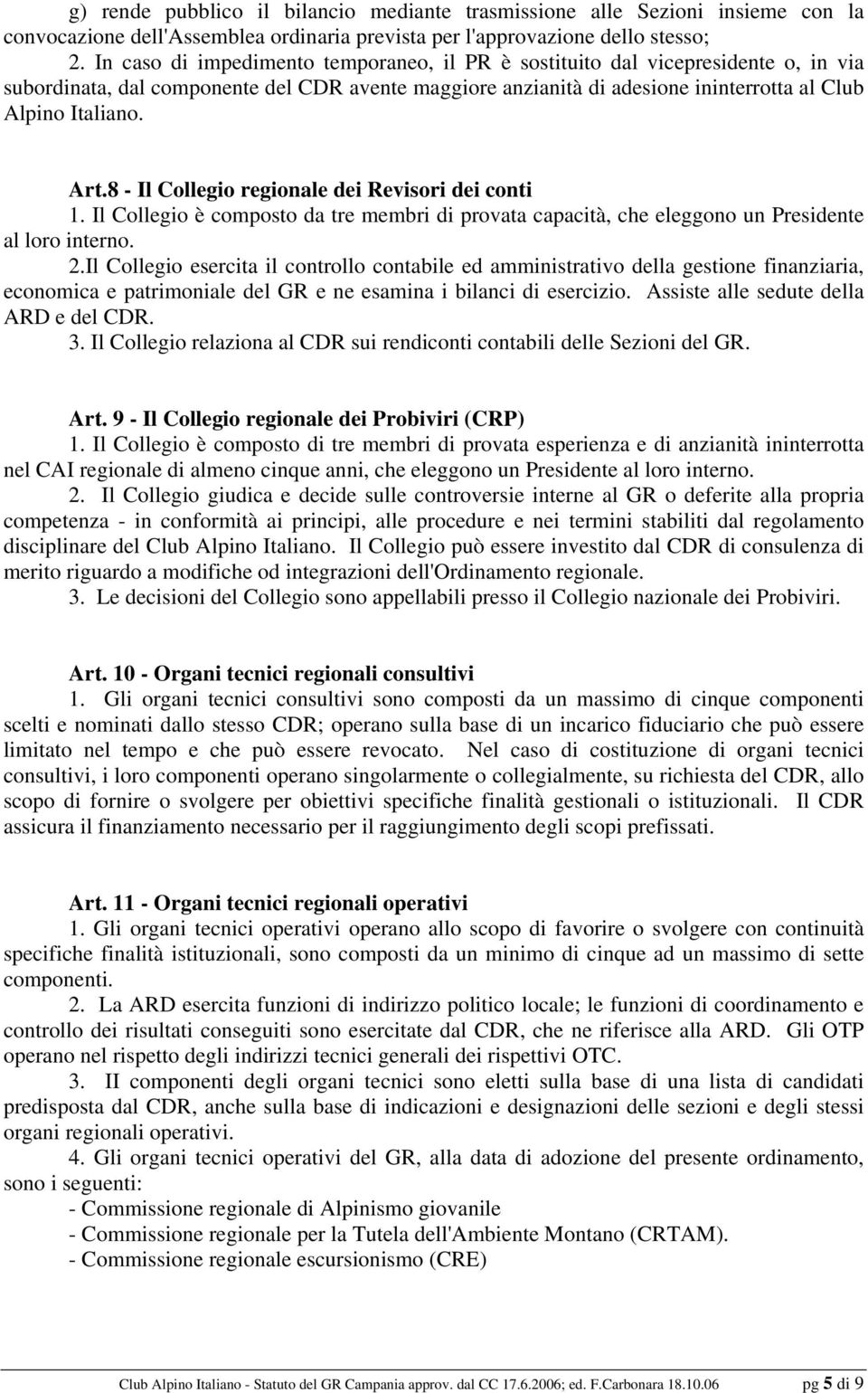 8 - Il Collegio regionale dei Revisori dei conti 1. Il Collegio è composto da tre membri di provata capacità, che eleggono un Presidente al loro interno. 2.