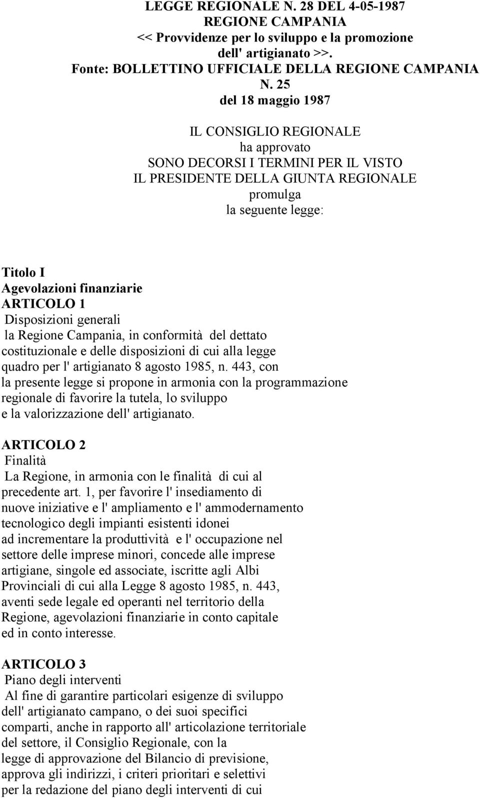ARTICOLO 1 Disposizioni generali la Regione Campania, in conformità del dettato costituzionale e delle disposizioni di cui alla legge quadro per l' artigianato 8 agosto 1985, n.