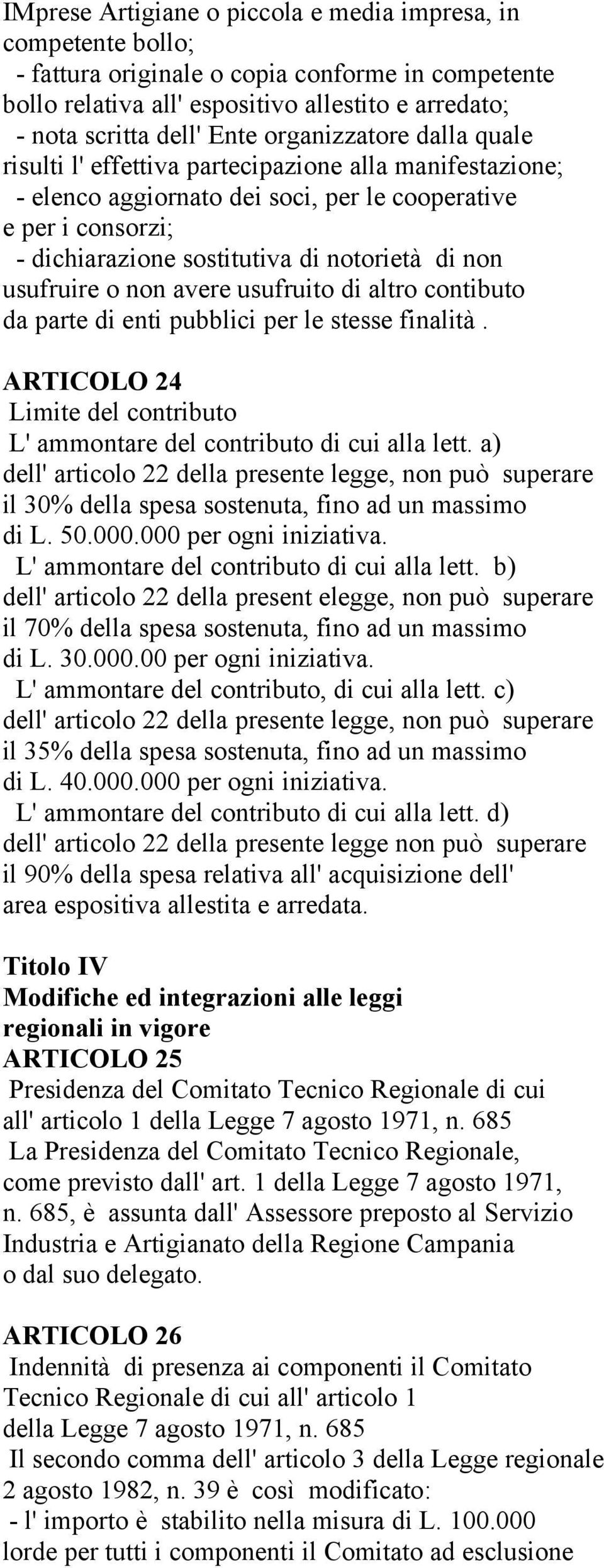 usufruire o non avere usufruito di altro contibuto da parte di enti pubblici per le stesse finalità. ARTICOLO 24 Limite del contributo L' ammontare del contributo di cui alla lett.