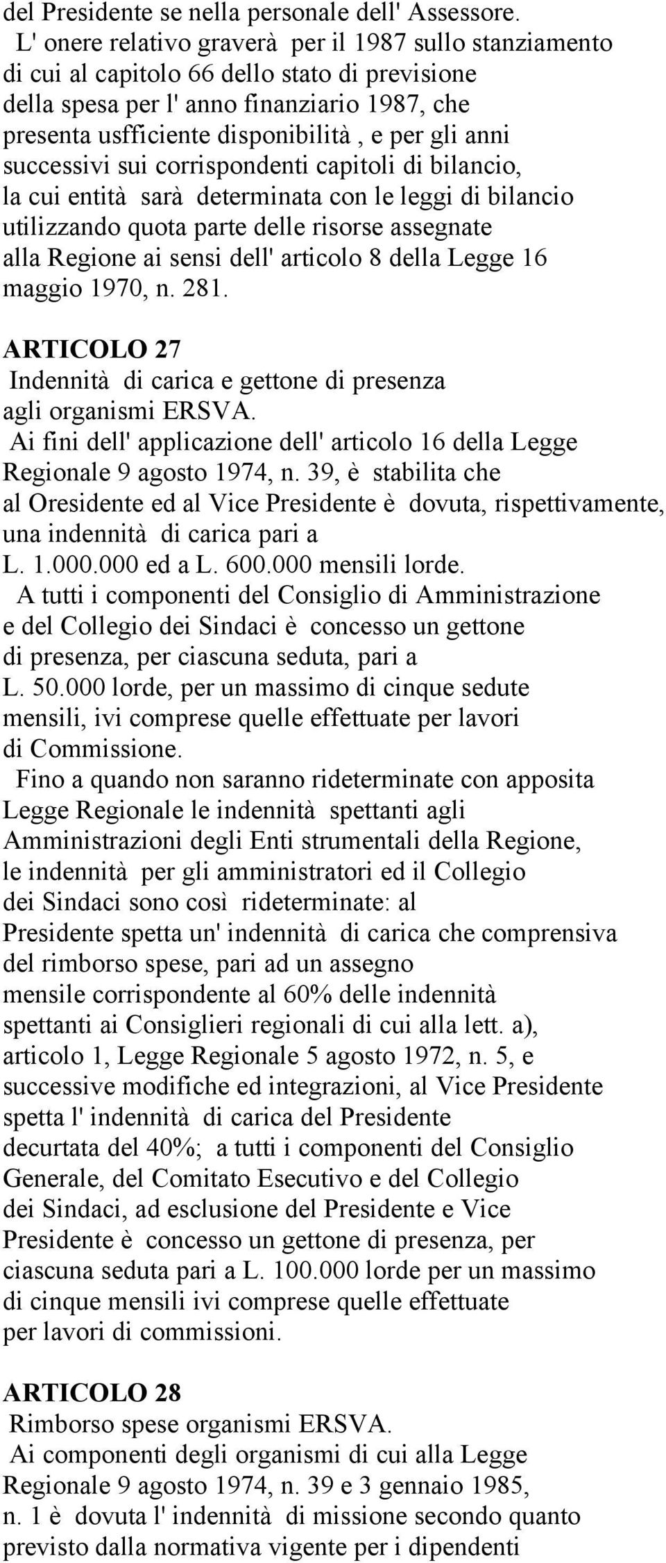 anni successivi sui corrispondenti capitoli di bilancio, la cui entità sarà determinata con le leggi di bilancio utilizzando quota parte delle risorse assegnate alla Regione ai sensi dell' articolo 8