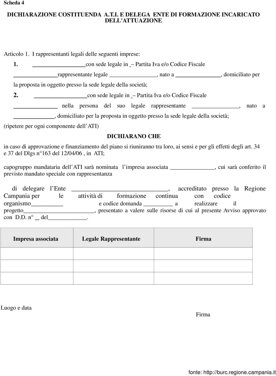 con sede legale in Partita Iva e/o Codice Fiscale (ripetere per ogni componente dell ATI), domiciliato per nella persona del suo legale rappresentante, nato a, domiciliato per la proposta in oggetto