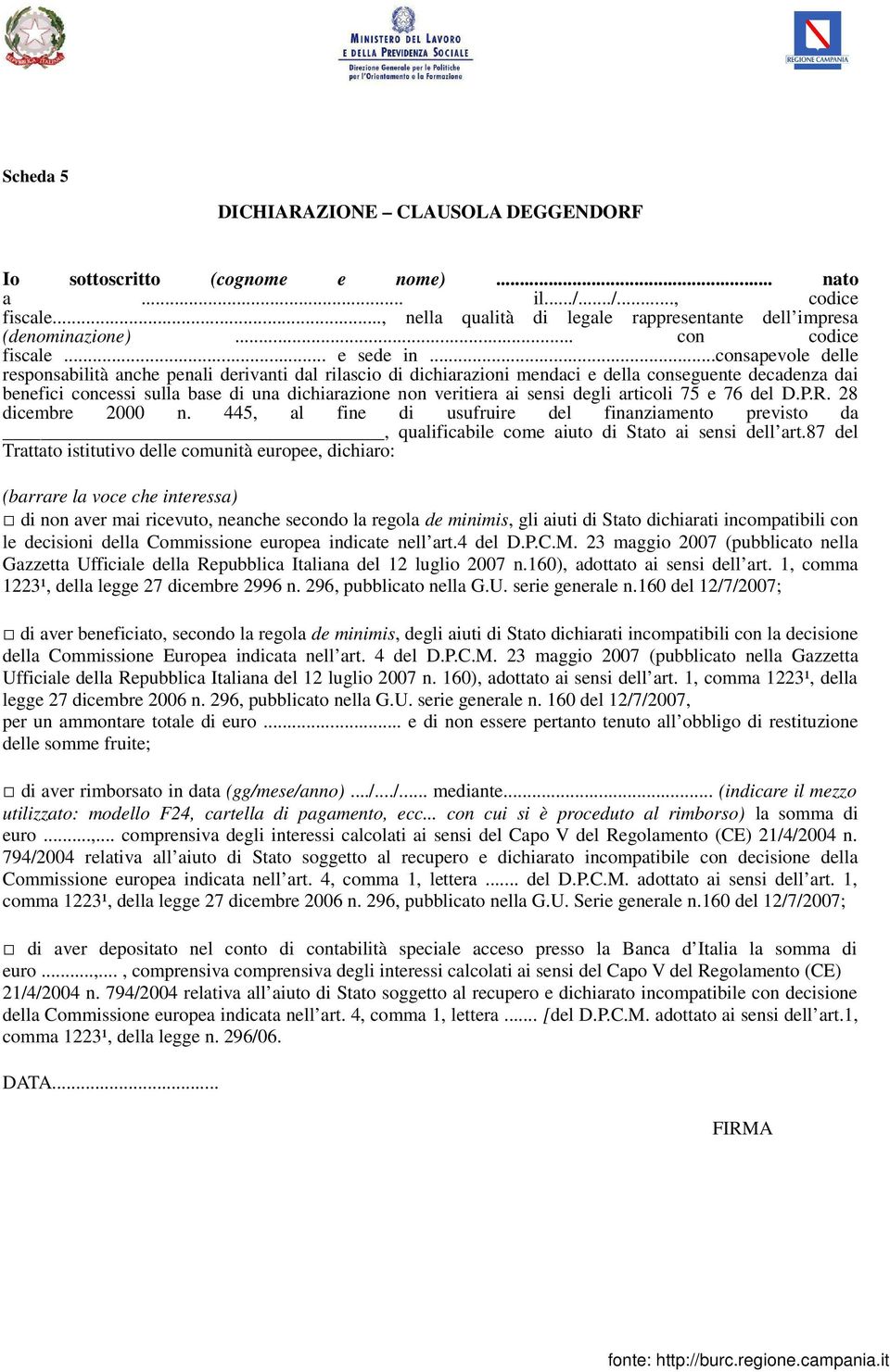 ..consapevole delle responsabilità anche penali derivanti dal rilascio di dichiarazioni mendaci e della conseguente decadenza dai benefici concessi sulla base di una dichiarazione non veritiera ai