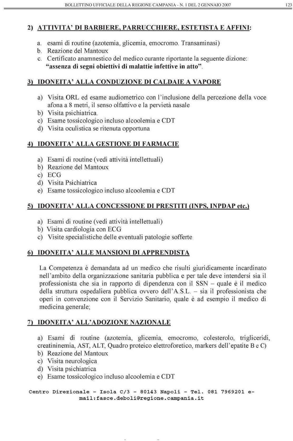 3 EDONEITA ALLA CONDUZIONE DI CALDAEE A VAPORE a Visita ORL ed esame audiometrico con l inclusione della percezione della voce afona a 8 metri, il senso olfattivo e la perviet nasale b Visita