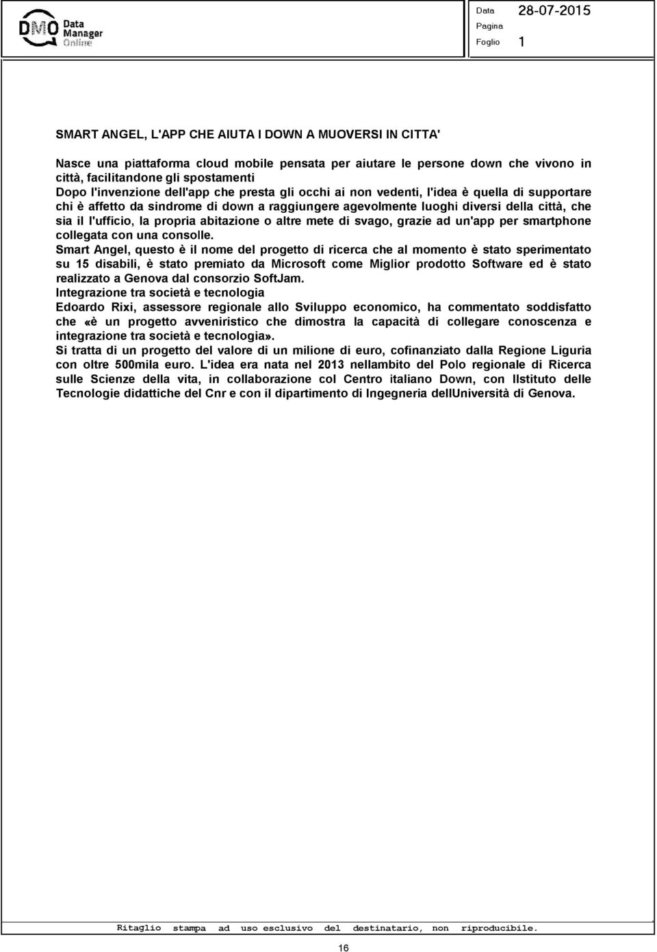 facilitandone gli spostamenti Dopo l'invenzione dell'app che presta gli occhi ai non vedenti, l'idea è quella di supportare chi è affetto da sindrome di down a raggiungere agevolmente luoghi diversi