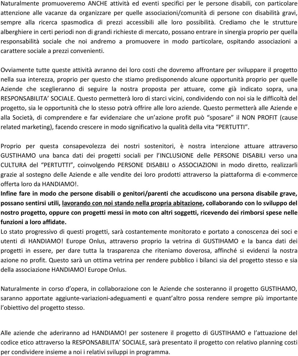 Crediamo che le strutture alberghiere in certi periodi non di grandi richieste di mercato, possano entrare in sinergia proprio per quella responsabilità sociale che noi andremo a promuovere in modo