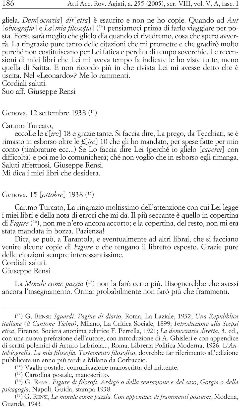 costituiscano per Lei fatica e perdita di tempo soverchie Le recensioni di miei libri che Lei mi aveva tempo fa indicate le ho viste tutte, meno quella di Saitta E non ricordo più in che rivista Lei