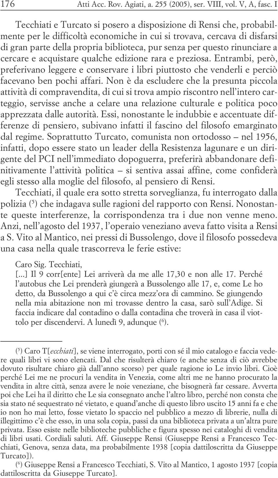 piuttosto che venderli e perciò facevano ben pochi affari Non è da escludere che la presunta piccola attività di compravendita, di cui si trova ampio riscontro nell intero carteggio, servisse anche a