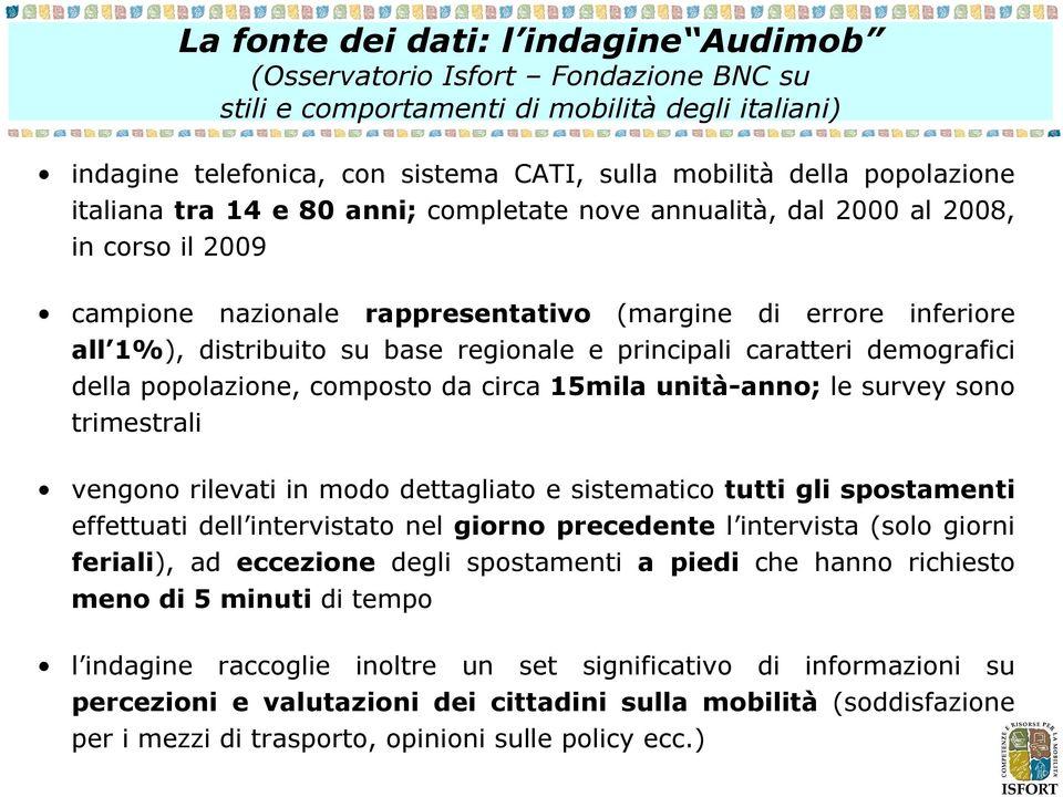 principali caratteri demografici della popolazione, composto da circa 15mila unità-anno; le survey sono trimestrali vengono rilevati in modo dettagliato e sistematico tutti gli spostamenti effettuati