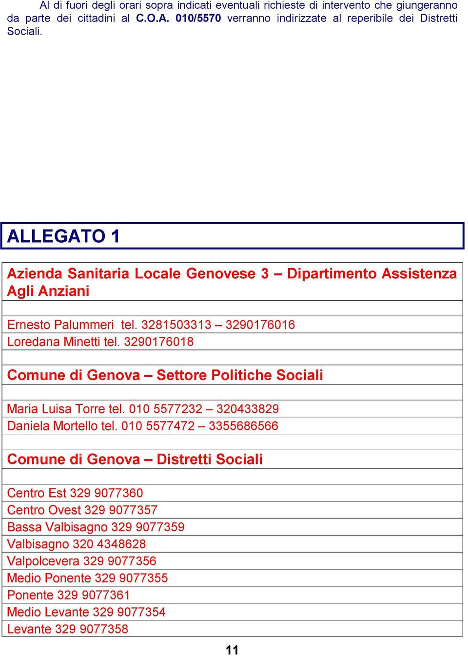 3290176018 Comune di Genova Settore Politiche Sociali Maria Luisa Torre tel. 010 5577232 320433829 Daniela Mortello tel.