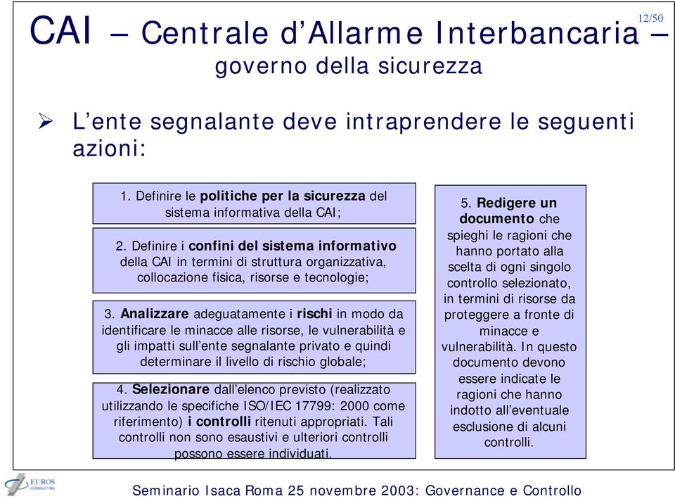 Definire i confini del sistema informativo della CAI in termini di struttura organizzativa, collocazione fisica, risorse e tecnologie; 3.