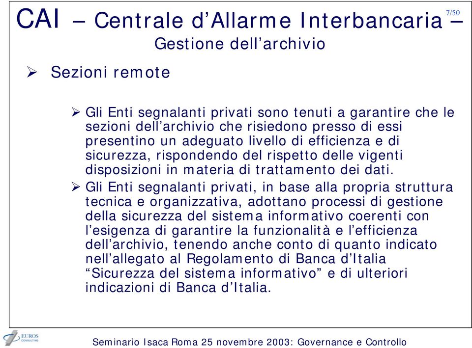 Gli Enti segnalanti privati, in base alla propria struttura tecnica e organizzativa, adottano processi di gestione della sicurezza del sistema informativo coerenti con l esigenza di