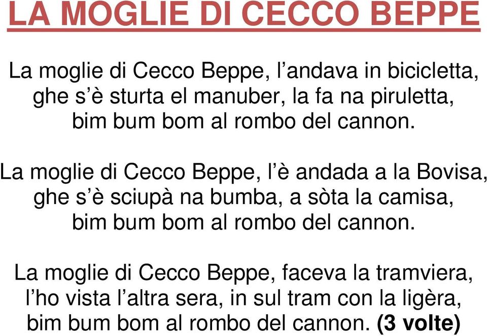 La moglie di Cecco Beppe, l è andada a la Bovisa, ghe s è sciupà na bumba, a sòta la camisa, bim bum bom