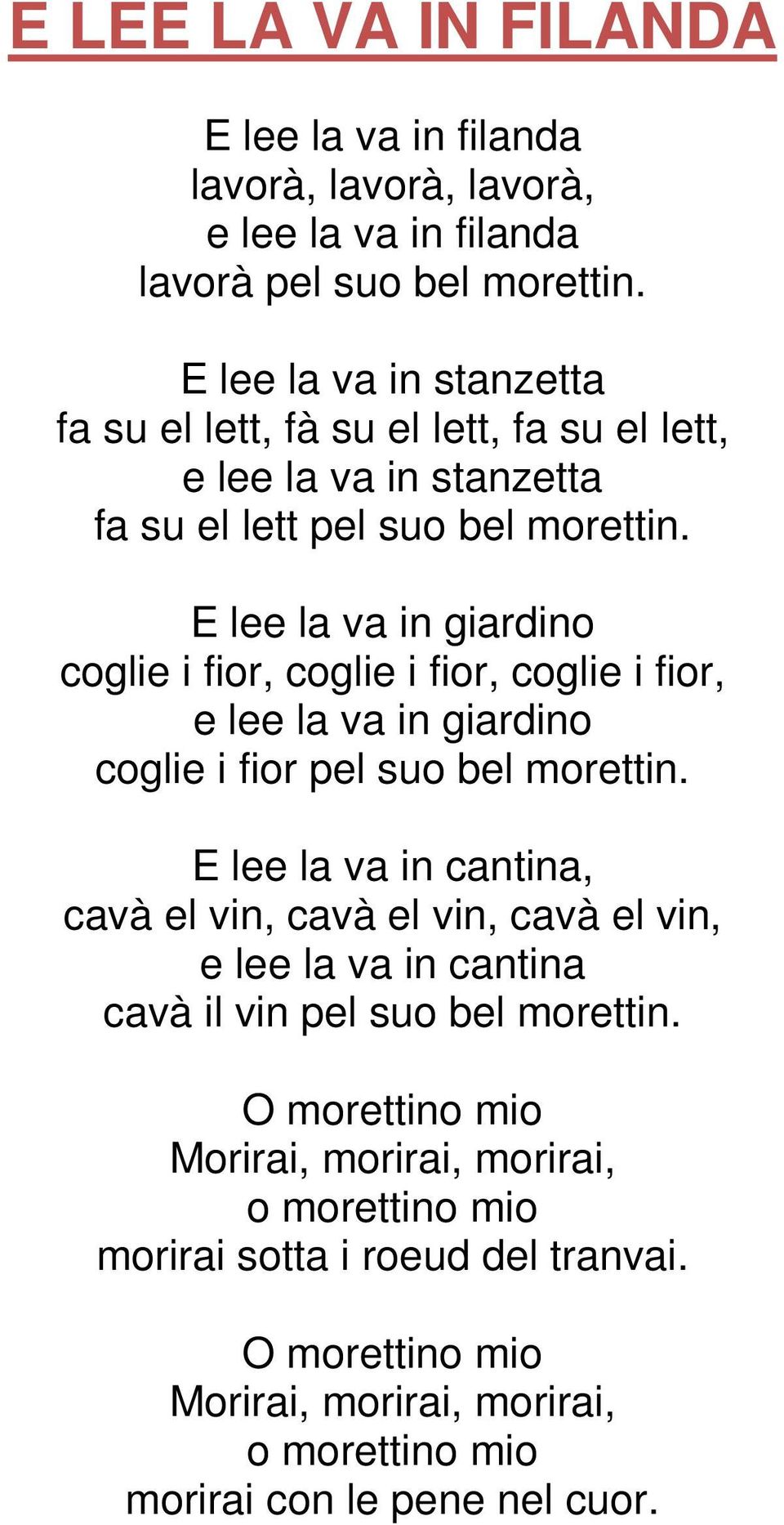 E lee la va in giardino coglie i fior, coglie i fior, coglie i fior, e lee la va in giardino coglie i fior pel suo bel morettin.