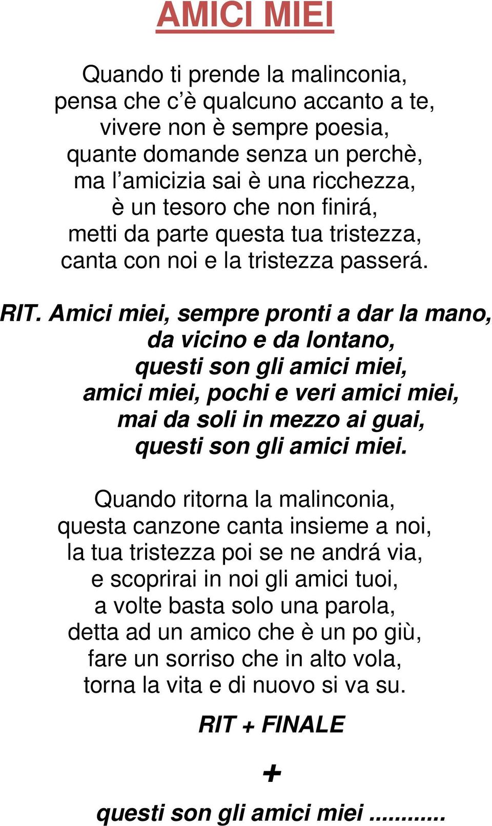 Amici miei, sempre pronti a dar la mano, da vicino e da lontano, questi son gli amici miei, amici miei, pochi e veri amici miei, mai da soli in mezzo ai guai, questi son gli amici miei.