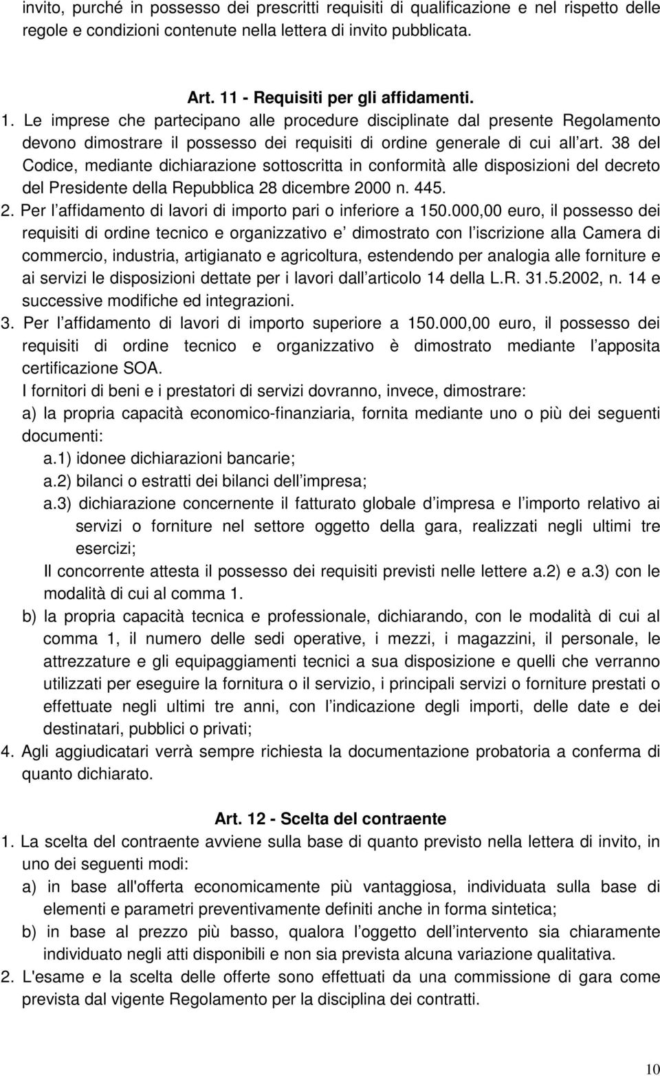 38 del Codice, mediante dichiarazione sottoscritta in conformità alle disposizioni del decreto del Presidente della Repubblica 28 dicembre 2000 n. 445. 2. Per l affidamento di lavori di importo pari o inferiore a 150.