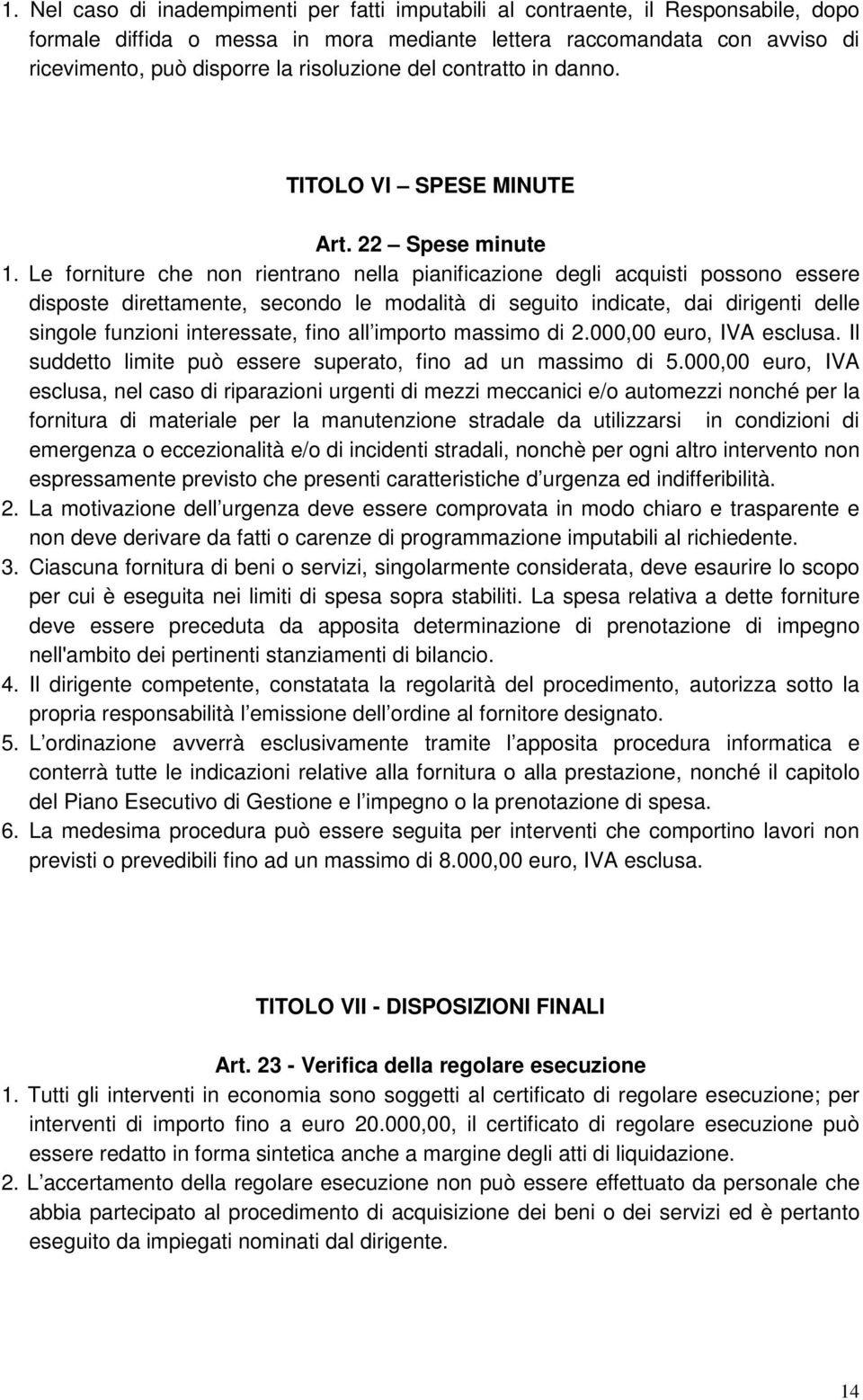 Le forniture che non rientrano nella pianificazione degli acquisti possono essere disposte direttamente, secondo le modalità di seguito indicate, dai dirigenti delle singole funzioni interessate,