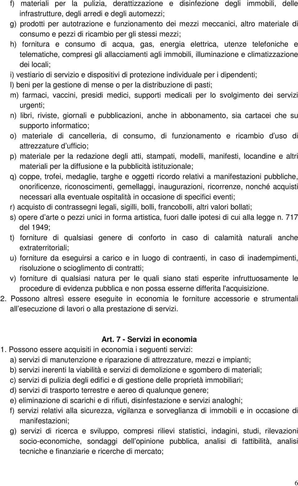 immobili, illuminazione e climatizzazione dei locali; i) vestiario di servizio e dispositivi di protezione individuale per i dipendenti; l) beni per la gestione di mense o per la distribuzione di