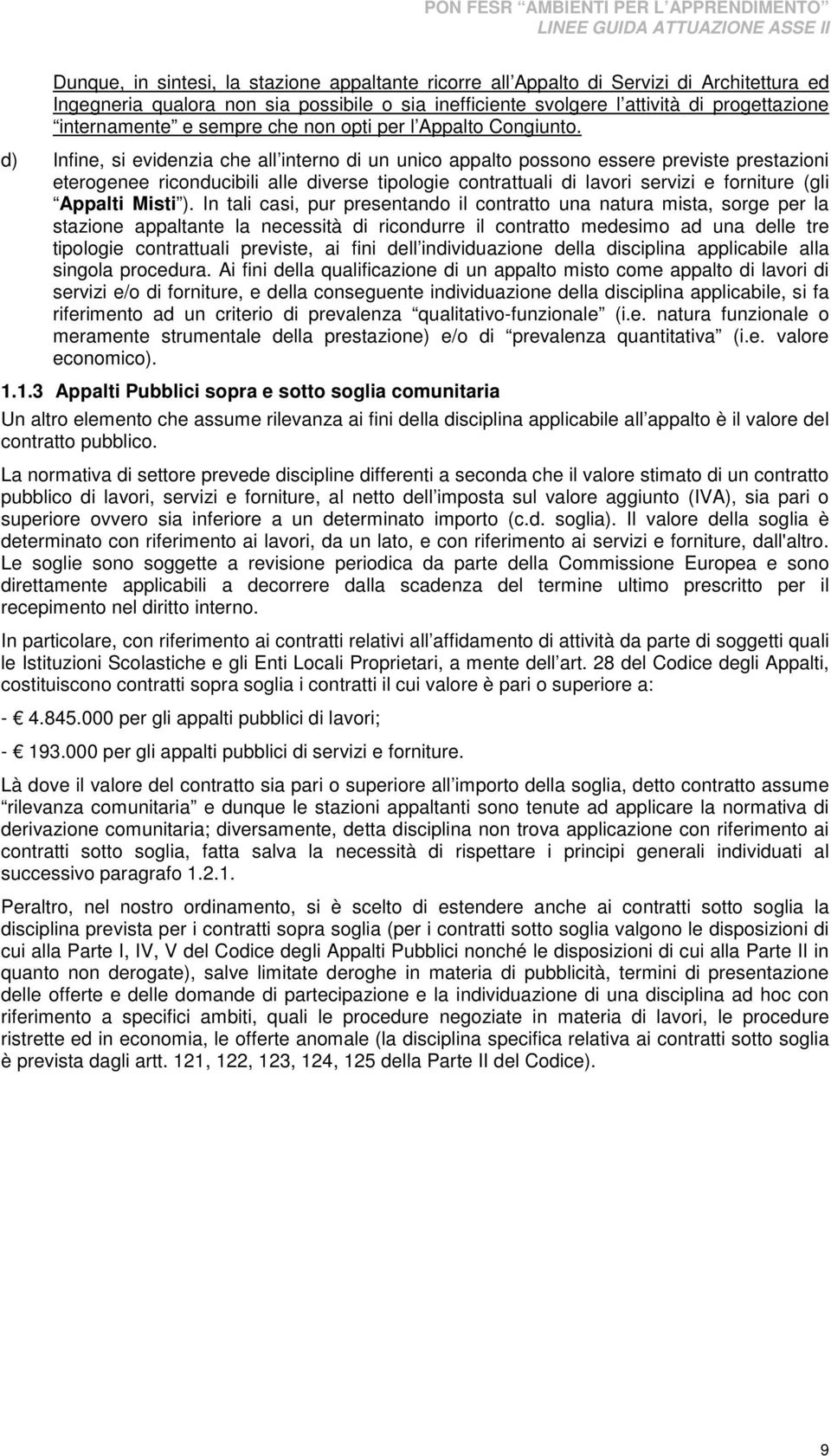 d) Infine, si evidenzia che all interno di un unico appalto possono essere previste prestazioni eterogenee riconducibili alle diverse tipologie contrattuali di lavori servizi e forniture (gli Appalti