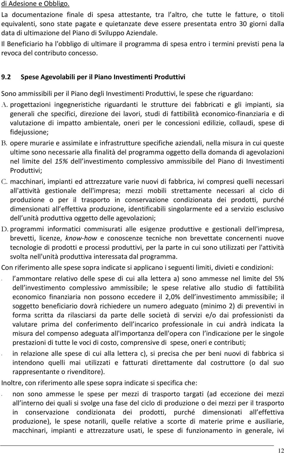 del Piano di Sviluppo Aziendale. Il Beneficiario ha l'obbligo di ultimare il programma di spesa entro i termini previsti pena la revoca del contributo concesso. 9.