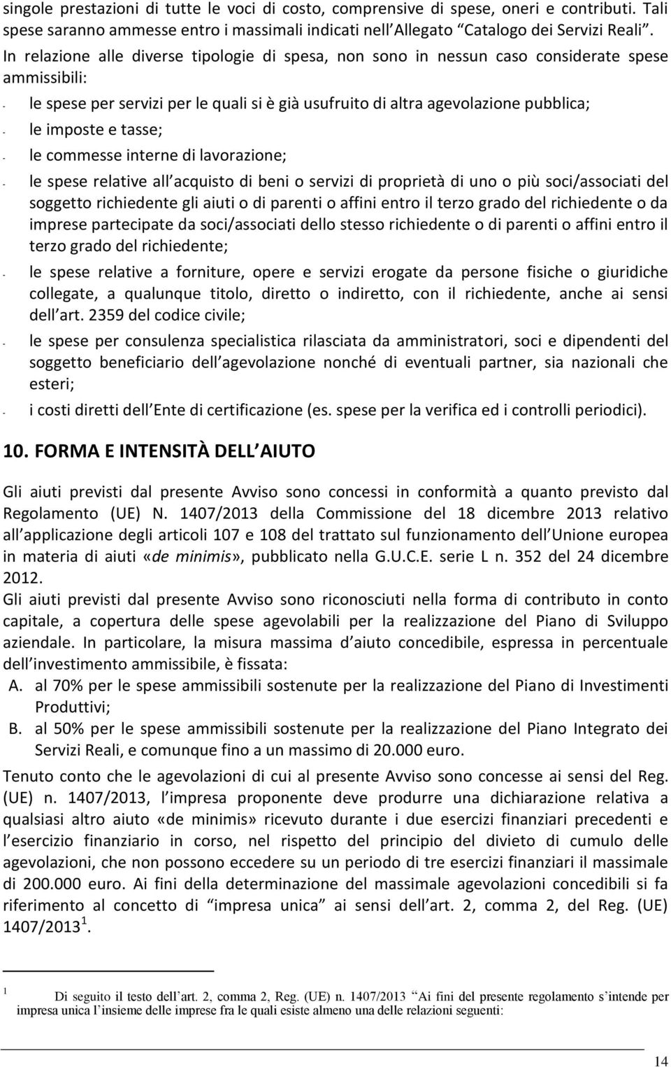 imposte e tasse; - le commesse interne di lavorazione; - le spese relative all acquisto di beni o servizi di proprietà di uno o più soci/associati del soggetto richiedente gli aiuti o di parenti o