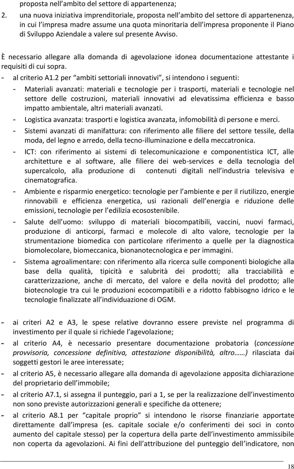 valere sul presente Avviso. È necessario allegare alla domanda di agevolazione idonea documentazione attestante i requisiti di cui sopra. - al criterio A1.